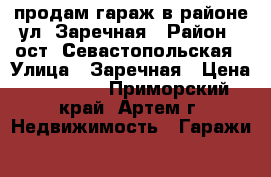 продам гараж в районе ул. Заречная › Район ­ ост. Севастопольская › Улица ­ Заречная › Цена ­ 40 000 - Приморский край, Артем г. Недвижимость » Гаражи   